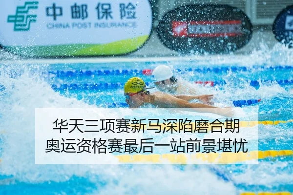 华天三项赛新马深陷磨合期 奥运资格赛最后一站前景堪忧